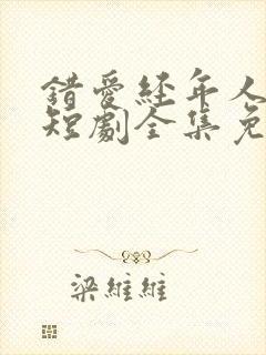 错爱经年人已远短剧全集免费观看完整版