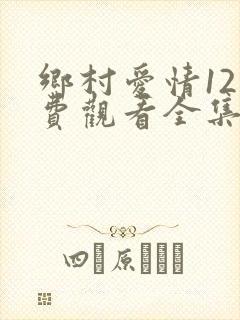 乡村爱情12免费观看全集完整版第二集