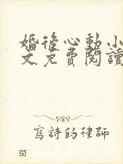 婚后心动小说全文免费阅读无弹窗