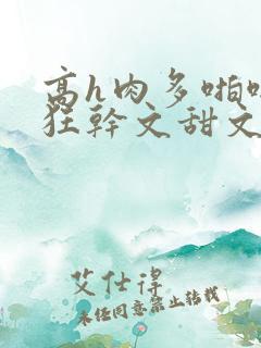 高h肉多啪啪啪狂干文甜文多线合集