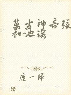 万古神帝张若尘和池瑶