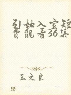 引她入室短剧免费观看36集电视剧