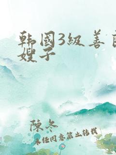 韩国3级善良的嫂子