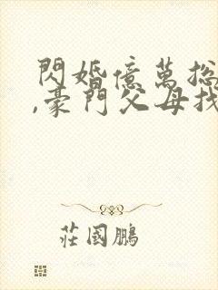 闪婚亿万总裁后,豪门父母找来了txt