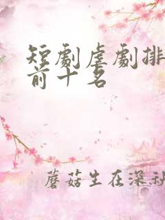 短剧虐剧排行榜前十名