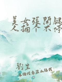 美女张开腿让男人捅个不停