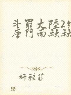 斗罗大陆2绝世唐门南秋秋
