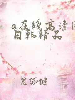 a在线高清国产日韩精品