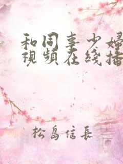 和同事少妇人妻视频在线播放