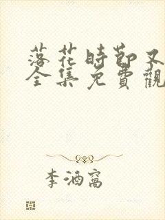 落花时节又逢君全集免费观看高清