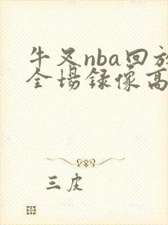 牛叉nba回放全场录像高清