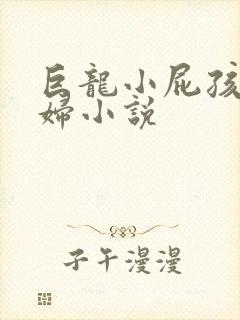 巨龙小屁孩玩美妇小说