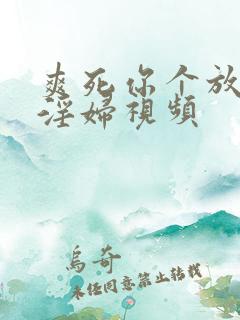 爽死你个放荡小淫妇视频
