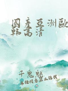 国产亚洲欧美日韩高清