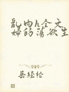 乱肉h全文〈老妇的荡欲生活