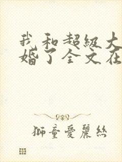 我和超级大佬隐婚了全文在线阅读
