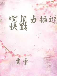 啊用力插进去嗯快点