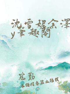 沈雪妮余泽怀by笔趣阁