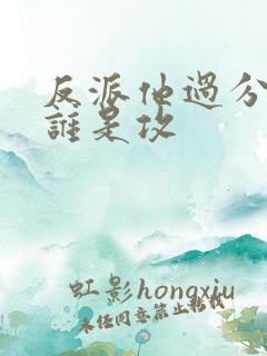 反派他过分美丽谁是攻