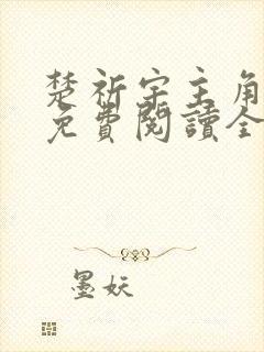 楚祈宇主角小说免费阅读全文无弹窗