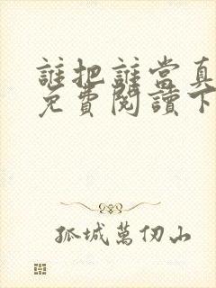 谁把谁当真漫画免费阅读下拉式六漫画