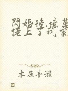 闪婚后,亿万大佬上了我家户口本