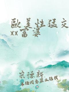 欧美性猛交ⅹxxx富婆