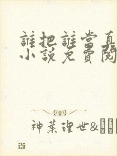 谁把谁当真全文小说免费阅读笔趣阁
