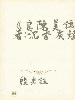 《良陈美锦》作者:沉香灰烬