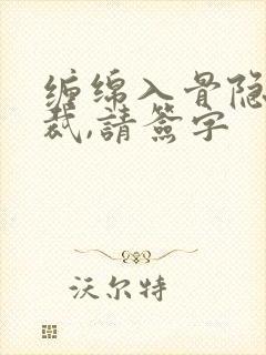缠绵入骨隐婚总裁,请签字