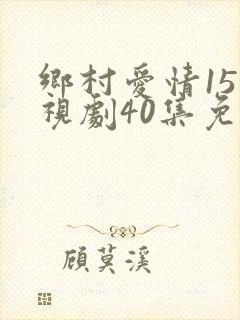 乡村爱情15电视剧40集免费看11
