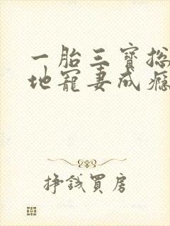 一胎三宝总裁爹地宠妻成瘾阅读