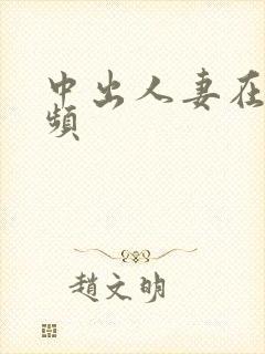 中出人妻在线视频