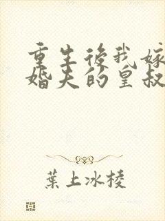 重生后我嫁了未婚夫的皇叔