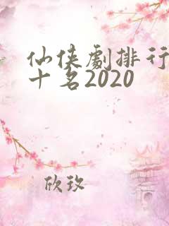 仙侠剧排行榜前十名2020