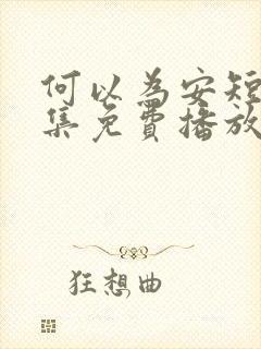 何以为安短剧全集免费播放
