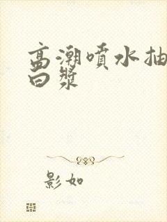 高潮喷水抽搐出白浆