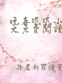 晚春眠眠小说全文免费阅读最新章节