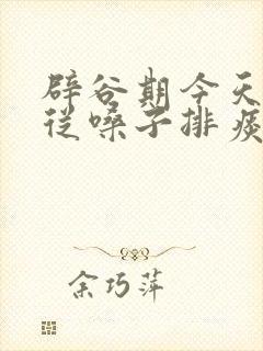 辟谷期今天总是从嗓子排痰
