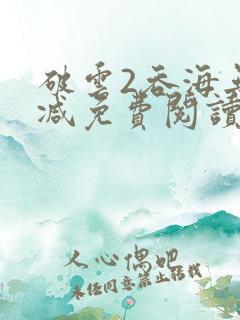 破云2吞海无删减免费阅读