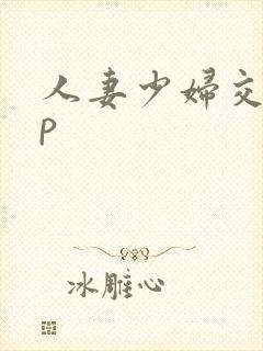 人妻少妇交换3p