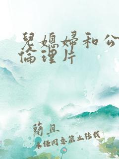 儿媳妇和公公的伦理片