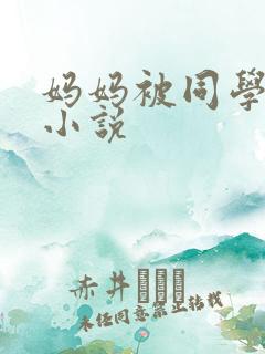 妈妈被同学调教小说