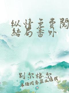 纵情免费阅读大结局番外
