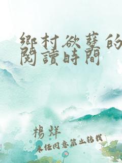 乡村欲孽的免费阅读时间
