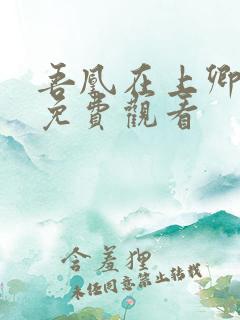 吾凰在上卿在下免费观看