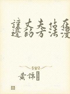 让丈夫站在我这边的方法漫画在线