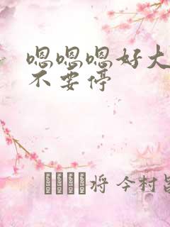 嗯嗯嗯好大好爽不要停