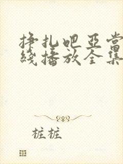 挣扎吧亚当君在线播放全集