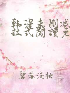 韩漫未删减版下拉式阅读免费